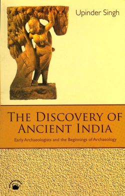 Orient Discovery of Ancient India, The: Early Archaeologists and the Beginnings of Archaeology